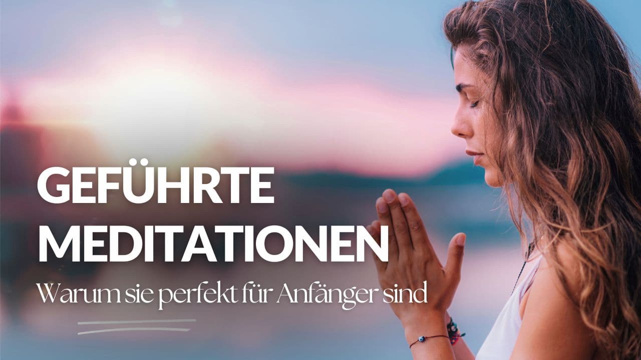 Geführte Meditationen - Warum sie der ideale Einstieg für Anfänger sind